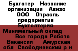 Бухгатер › Название организации ­ Авизо, ООО › Отрасль предприятия ­ Бухгалтерия › Минимальный оклад ­ 45 000 - Все города Работа » Вакансии   . Амурская обл.,Свободненский р-н